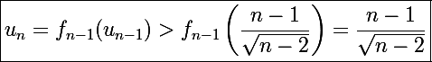 \Large\boxed{u_n=f_{n-1}(u_{n-1})>f_{n-1}\left(\frac{n-1}{\sqrt{n-2}}\right)=\frac{n-1}{\sqrt{n-2}}}